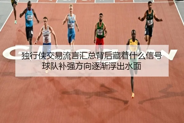 独行侠交易流言汇总背后藏着什么信号 球队补强方向逐渐浮出水面